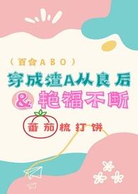 穿成渣A从良后艳福不断(百合ABO)